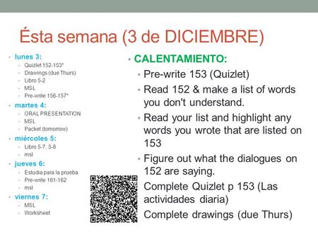 Ésta semana (3 de DICIEMBRE) lunes 3: Quizlet 152-153* Drawings (due Thurs) Libro 5-2 MSL Pre-write 156-157* martes 4: ORAL PRESENTATION MSL Packet (tomorrow)