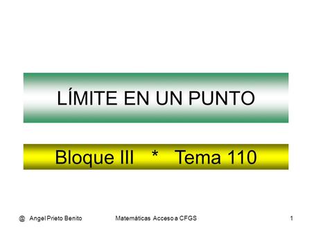 @ Angel Prieto BenitoMatemáticas Acceso a CFGS1 LÍMITE EN UN PUNTO Bloque III * Tema 110.