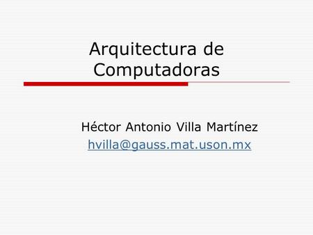 Arquitectura de Computadoras Héctor Antonio Villa Martínez