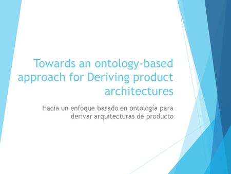 Towards an ontology-based approach for Deriving product architectures Hacia un enfoque basado en ontología para derivar arquitecturas de producto.