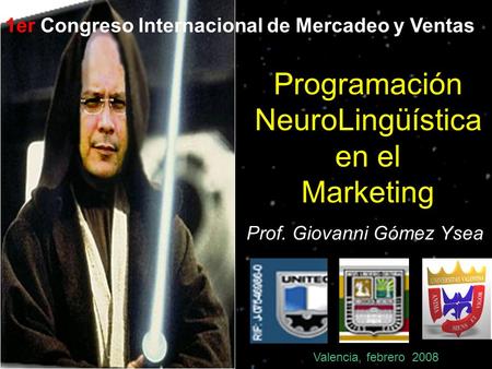 ProgramaciónNeuroLingüística en el Marketing Prof. Giovanni Gómez Ysea Valencia, febrero 2008 1er Congreso Internacional de Mercadeo y Ventas.