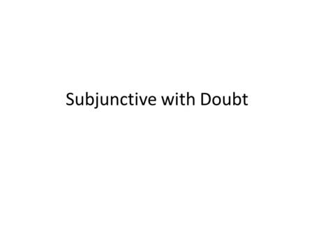 Subjunctive with Doubt. In English In English we use the indicative after expressions of doubt. I don’t believe that fame is important.