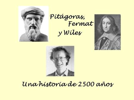 Pitágoras, Fermat y Wiles Una historia de 2500 años