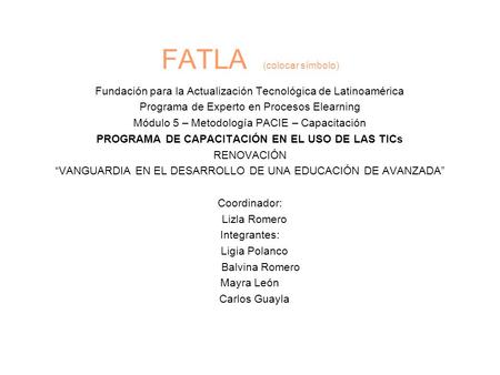 FATLA (colocar símbolo) Fundación para la Actualización Tecnológica de Latinoamérica Programa de Experto en Procesos Elearning Módulo 5 – Metodología PACIE.