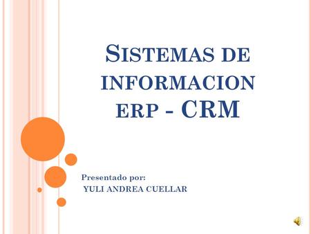 S ISTEMAS DE INFORMACION ERP - CRM Presentado por: YULI ANDREA CUELLAR.