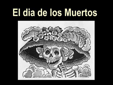 El dia de los Muertos. Do now Fill out the Know part of your KWL chart in regards to Dia de los Muertos and Halloween 5/11/20152.