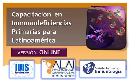 VERSIÓN ONLINE Capacitación en Inmunodeficiencias Primarias para Latinoamérica.