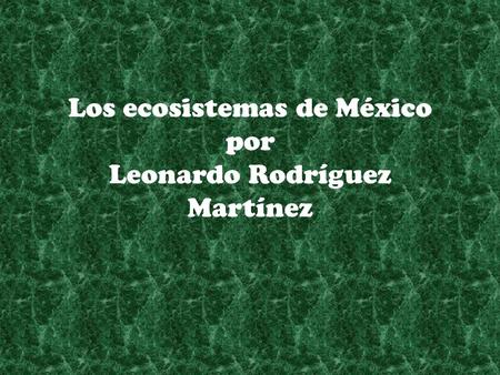 Los ecosistemas de México por Leonardo Rodríguez Martínez