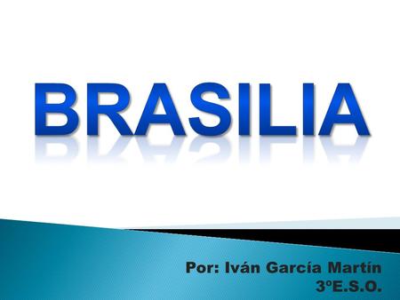 BRASILIA Por: Iván García Martín 3ºE.S.O..