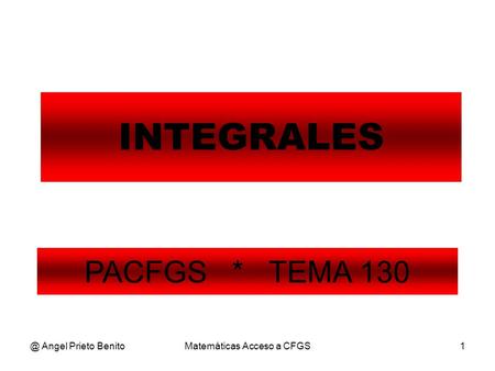 @ Angel Prieto BenitoMatemáticas Acceso a CFGS1 INTEGRALES PACFGS * TEMA 130.