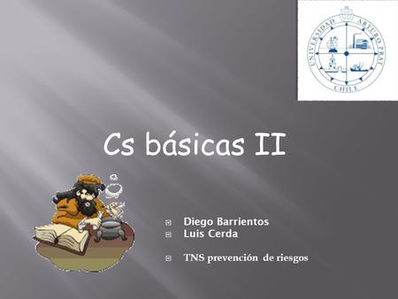 Cs básicas II  Diego Barrientos  Luis Cerda  TNS prevención de riesgos.