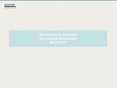 Resultados de Encuesta Comunidad Empresaria MAYO 2011.