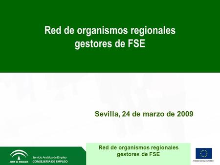 Sevilla, 24 de marzo de 2009 Red de organismos regionales gestores de FSE Red de organismos regionales gestores de FSE.