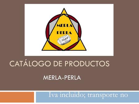 CATÁLOGO DE PRODUCTOS MERLA-PERLA Iva incluido; transporte no.