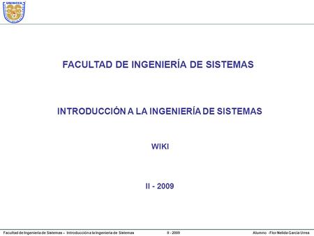 Alumno -Flor Nelida García UrreaFacultad de Ingeniería de Sistemas – Introducción a la Ingeniería de Sistemas II - 2009 FACULTAD DE INGENIERÍA DE SISTEMAS.
