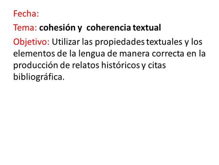 Fecha: Tema: cohesión y coherencia textual Objetivo: Utilizar las propiedades textuales y los elementos de la lengua de manera correcta en la producción.