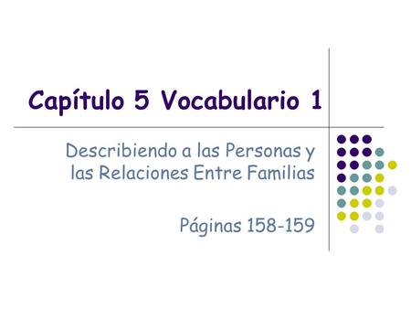 Capítulo 5 Vocabulario 1 Describiendo a las Personas y las Relaciones Entre Familias Páginas 158-159.