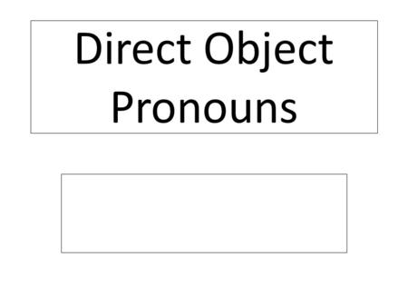 Direct Object Pronouns. A direct object answers who or what after a verb. Comprendo la pregunta. I understand what?... the question.