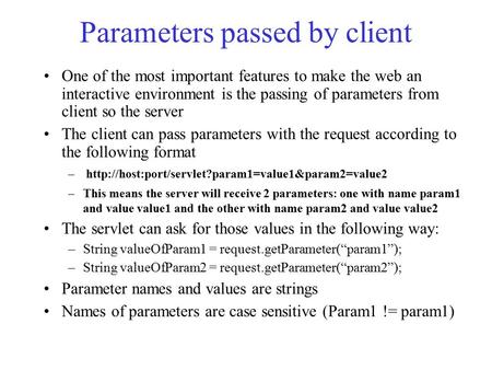 Parameters passed by client One of the most important features to make the web an interactive environment is the passing of parameters from client so the.