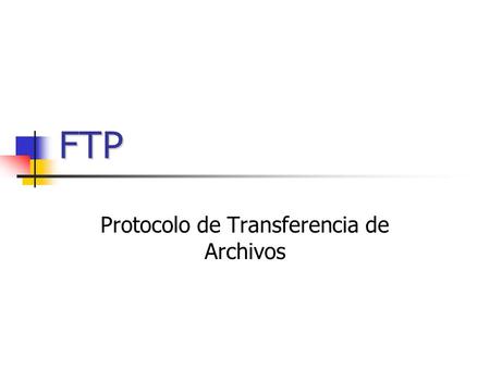 FTP Protocolo de Transferencia de Archivos. FTP Una de las operaciones que más se usa es la copia de archivos de una máquina a otra. El cliente puede.