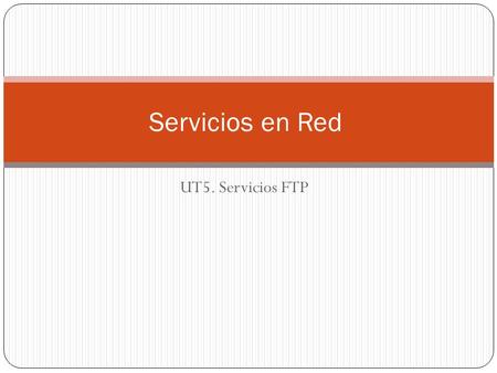 Servicios en Red UT5. Servicios FTP.