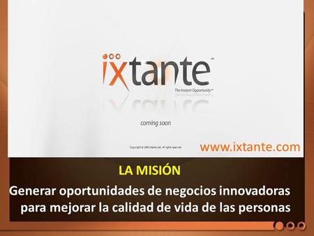 Www.ixtante.com LA MISIÓN Generar oportunidades de negocios innovadoras para mejorar la calidad de vida de las personas.