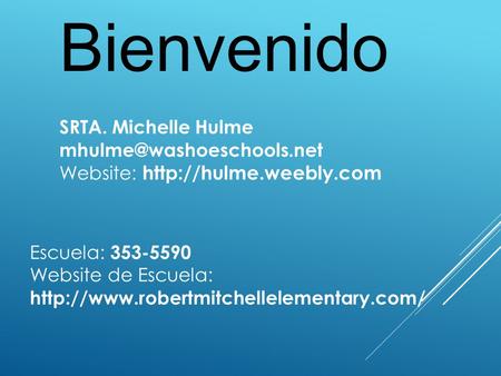 Bienvenido Escuela: 353-5590 Website de Escuela:  SRTA. Michelle Hulme Website: