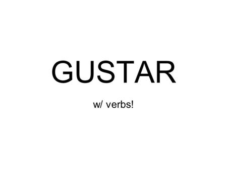 GUSTAR w/ verbs!. The Verb GUSTAR Gustar = to like Les gusta Le gusta A Te gusta Nos gusta Me gusta A mí A ti A él A ella A usted A