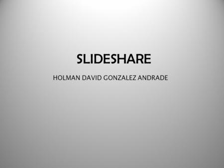 SLIDESHARE HOLMAN DAVID GONZALEZ ANDRADE.