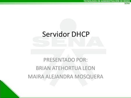 Servidor DHCP PRESENTADO POR: BRIAN ATEHORTUA LEON MAIRA ALEJANDRA MOSQUERA.