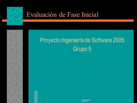 Grupo 51 Evaluación de Fase Inicial Proyecto Ingeniería de Software 2005 Grupo 5.