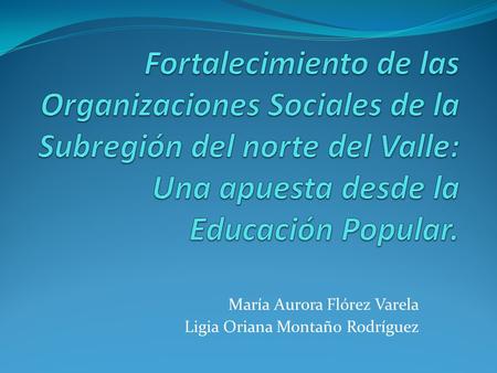 María Aurora Flórez Varela Ligia Oriana Montaño Rodríguez