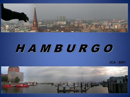 H A M B U R G O H A M B U R G O JCA - 2001 HAMBURGO, es la segunda ciudad más grande de Alemania después de Berlín con el principal puerto del país.