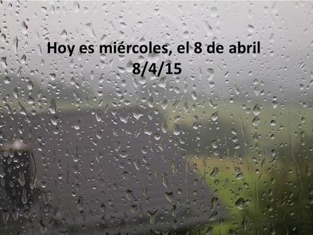 Hoy es miércoles, el 8 de abril 8/4/15. Para comenzar: how would you say the following in Spanish? 1.Rainbow 2.It’s windy. 3.It’s cloudy. 4.It’s raining.