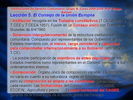 Instituciones de Derecho Comunitario. Grupo B. Curso 2008-2009. Prof. Sergio Salinas Lección 5. El Consejo de la Unión Europea  Institución recogida en.