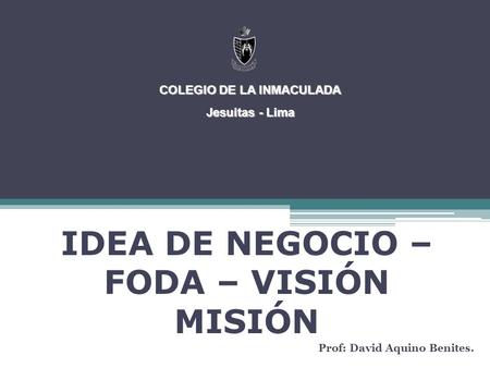 IDEA DE NEGOCIO – FODA – VISIÓN MISIÓN