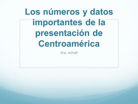 Los números y datos importantes de la presentación de Centroamérica Sra. Imhoff.
