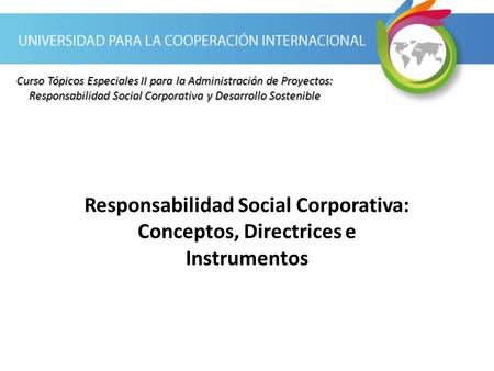 Curso Tópicos Especiales II para la Administración de Proyectos: Responsabilidad Social Corporativa y Desarrollo Sostenible Responsabilidad Social Corporativa: