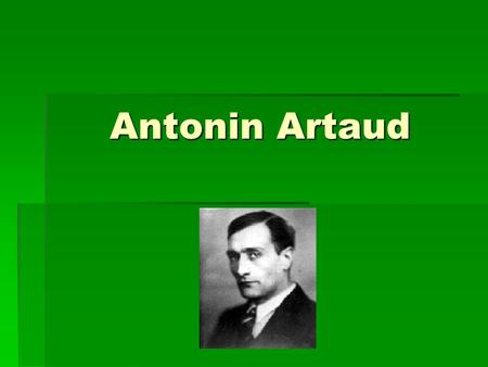 Antonin Artaud. Artaud  Nació en Marseille, 4 de septiembre, 1896  Vivió en Paris por la mayoría de su vida  Cuando él tuve 18 años, fue admitado en.