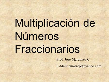 Multiplicación de Números Fraccionarios Prof. José Mardones C.