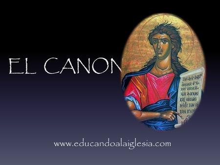 EL CANON www.educandoalaiglesia.com. Definición de “Canon” Canon del hebreo “qaneh”=caña, junco, caña recta que su utilizaba como regla. Del griego “Kanon”.