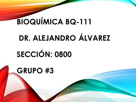 Bioquímica bq-111 Dr. Alejandro Álvarez Sección: 0800 Grupo #3