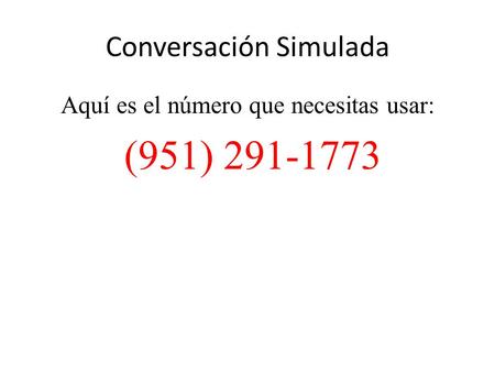 Conversación Simulada Aquí es el número que necesitas usar: (951) 291-1773.