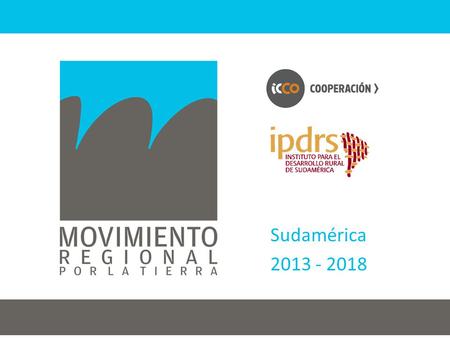 Sudamérica 2013 - 2018. Hipótesis de cambio Objetivo de impacto Pequeños y medianos agricultores IOC Capacidades de producción de alimentos / Cuidado.