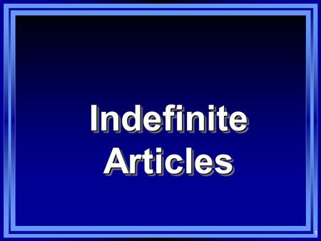 1 Indefinite Articles 2 The indefinite article:  Used with nouns to indentify UNSPECIFIC or GENERAL persons, places or things. I want a car. He is an.