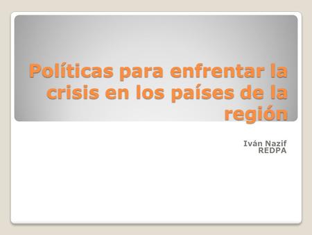 Políticas para enfrentar la crisis en los países de la región Iván Nazif REDPA.
