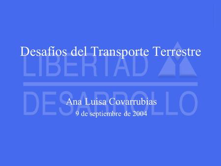 Desafíos del Transporte Terrestre Ana Luisa Covarrubias 9 de septiembre de 2004.