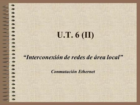 “Interconexión de redes de área local” Conmutación Ethernet
