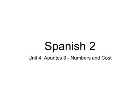 Spanish 2 Unit 4, Apuntes 3 - Numbers and Cost.