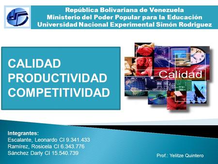 Prof.: Yelitze Quintero Integrantes: Escalante, Leonardo CI 9.341.433 Ramírez, Rosicela CI 6.343.776 Sánchez Darly CI 15.540.739 CALIDAD PRODUCTIVIDAD.
